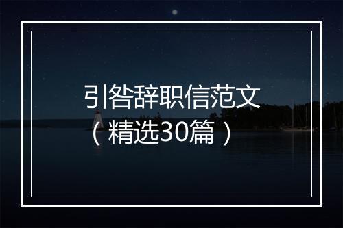 引咎辞职信范文（精选30篇）