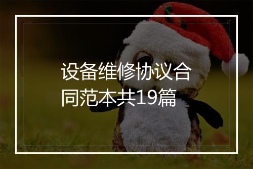 设备维修协议合同范本共19篇
