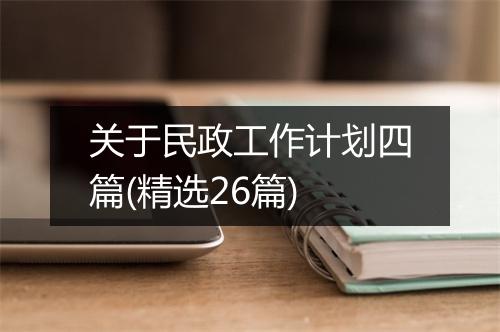 关于民政工作计划四篇(精选26篇)