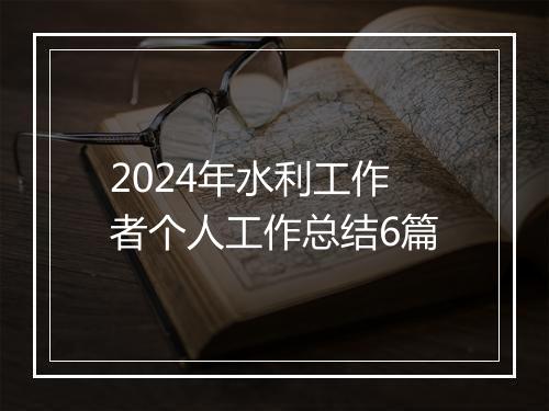 2024年水利工作者个人工作总结6篇