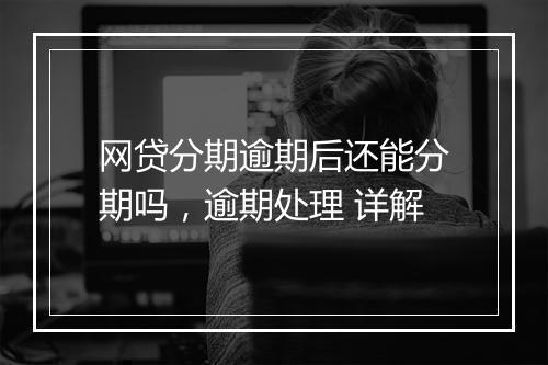 网贷分期逾期后还能分期吗，逾期处理 详解
