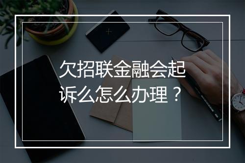 欠招联金融会起诉么怎么办理？