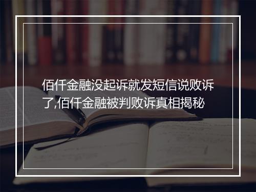 佰仟金融没起诉就发短信说败诉了,佰仟金融被判败诉真相揭秘