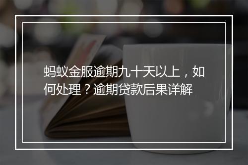 蚂蚁金服逾期九十天以上，如何处理？逾期贷款后果详解