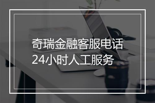 奇瑞金融客服电话24小时人工服务