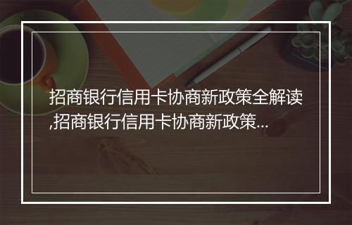 招商银行信用卡协商新政策全解读,招商银行信用卡协商新政策有哪些变化