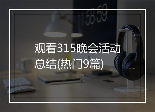 观看315晚会活动总结(热门9篇)