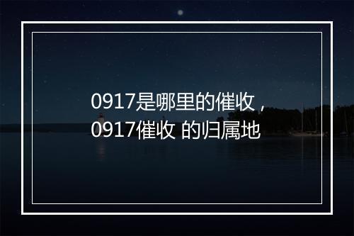 0917是哪里的催收 ,0917催收 的归属地