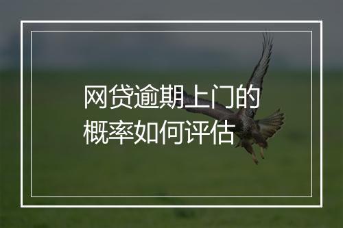 网贷逾期上门的概率如何评估