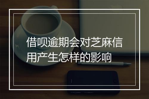 借呗逾期会对芝麻信用产生怎样的影响