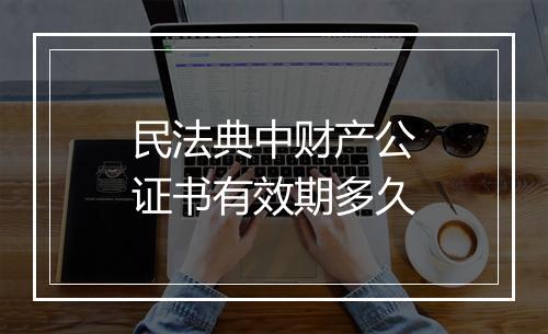 民法典中财产公证书有效期多久