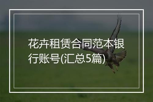 花卉租赁合同范本银行账号(汇总5篇)