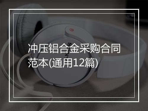 冲压铝合金采购合同范本(通用12篇)