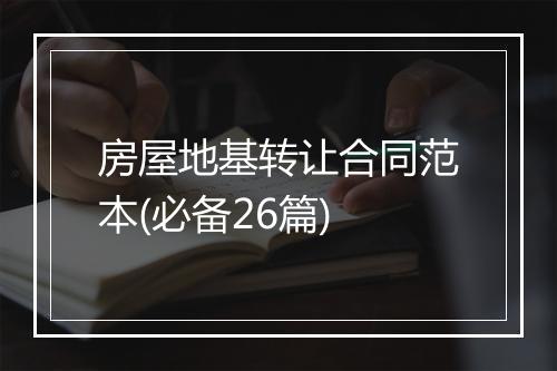 房屋地基转让合同范本(必备26篇)
