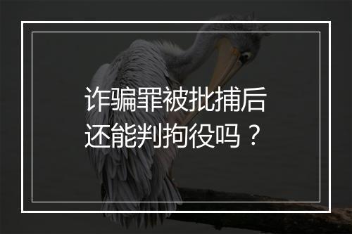 诈骗罪被批捕后还能判拘役吗？