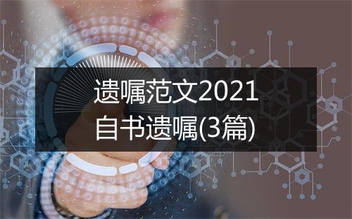 遗嘱范文2021自书遗嘱(3篇)