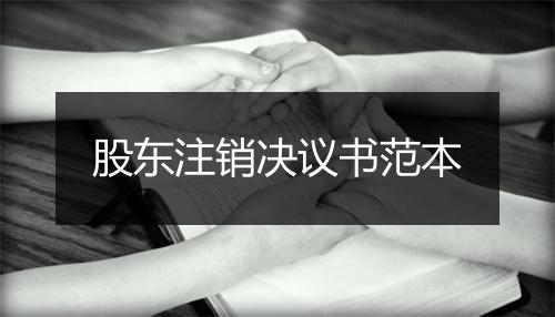 股东注销决议书范本