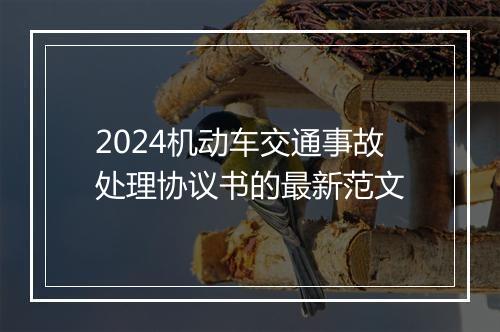 2024机动车交通事故处理协议书的最新范文