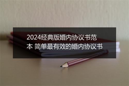 2024经典版婚内协议书范本 简单最有效的婚内协议书
