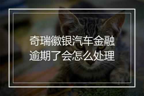 奇瑞徽银汽车金融逾期了会怎么处理