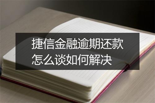 捷信金融逾期还款怎么谈如何解决