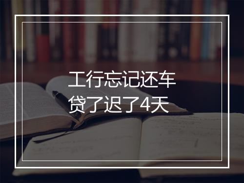 工行忘记还车贷了迟了4天
