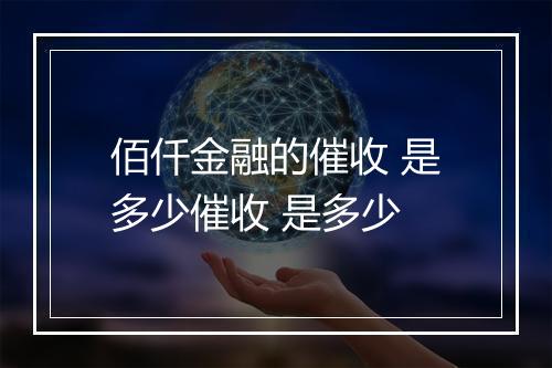佰仟金融的催收 是多少催收 是多少