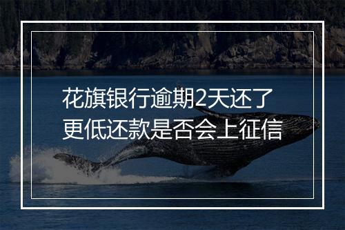 花旗银行逾期2天还了更低还款是否会上征信