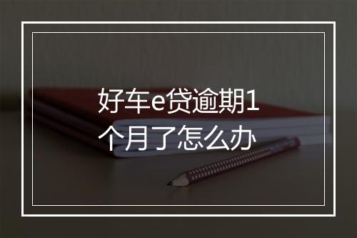 好车e贷逾期1个月了怎么办