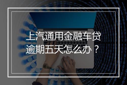 上汽通用金融车贷逾期五天怎么办？