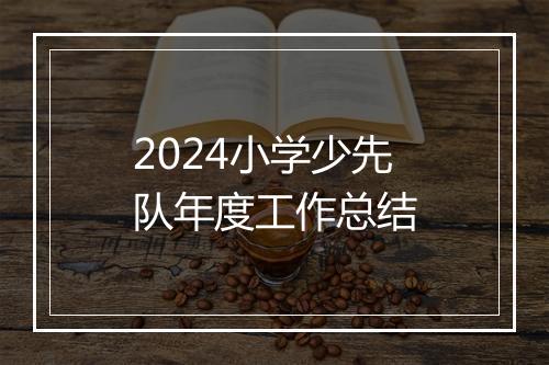 2024小学少先队年度工作总结