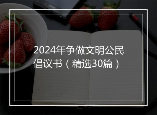 2024年争做文明公民倡议书（精选30篇）