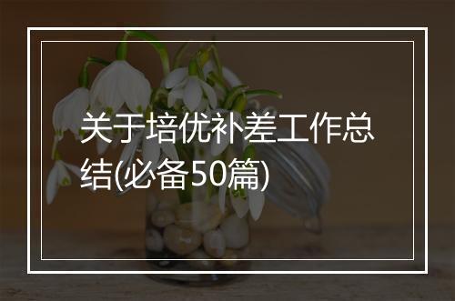 关于培优补差工作总结(必备50篇)