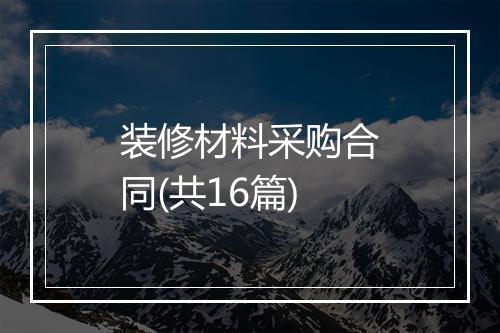 装修材料采购合同(共16篇)