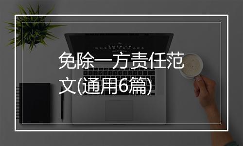 免除一方责任范文(通用6篇)