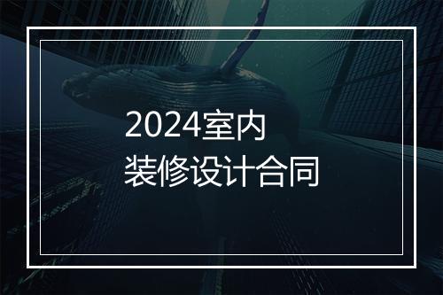 2024室内装修设计合同