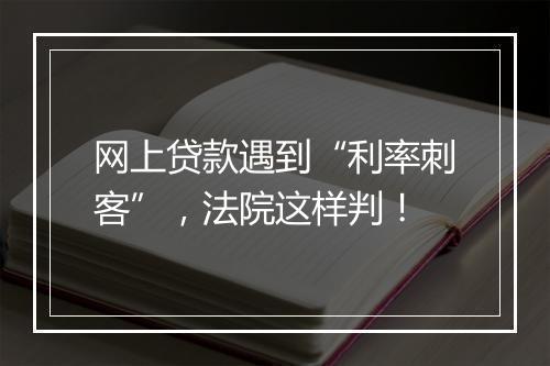网上贷款遇到“利率刺客”，法院这样判！