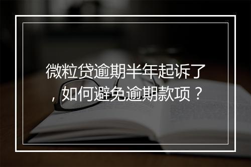 微粒贷逾期半年起诉了，如何避免逾期款项？