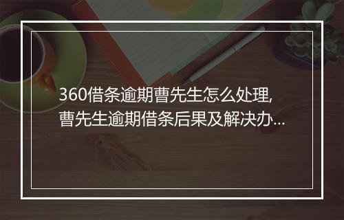 360借条逾期曹先生怎么处理,曹先生逾期借条后果及解决办法
