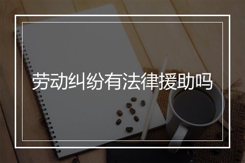 劳动纠纷有法律援助吗