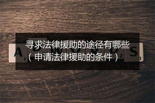 寻求法律援助的途径有哪些（申请法律援助的条件）