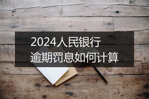 2024人民银行逾期罚息如何计算