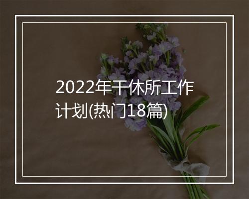 2022年干休所工作计划(热门18篇)