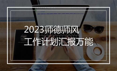 2023师德师风工作计划汇报万能