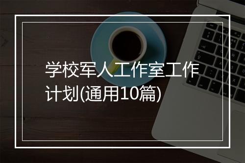 学校军人工作室工作计划(通用10篇)