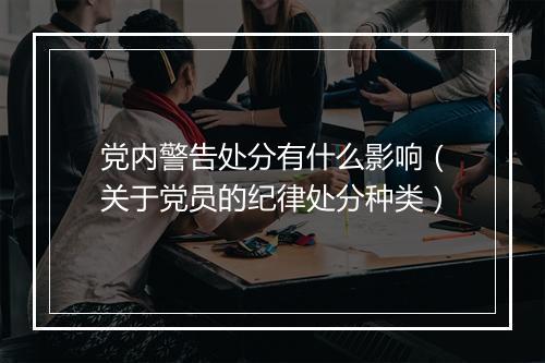 党内警告处分有什么影响（关于党员的纪律处分种类）