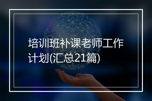 培训班补课老师工作计划(汇总21篇)