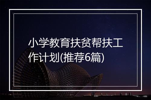 小学教育扶贫帮扶工作计划(推荐6篇)