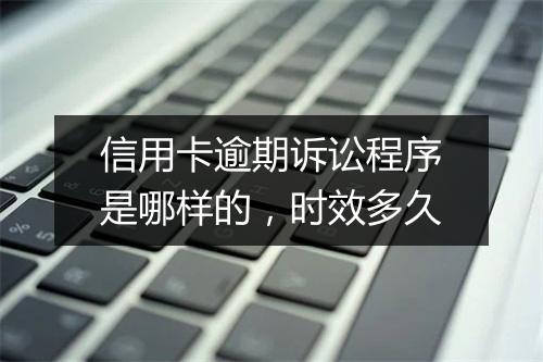 信用卡逾期诉讼程序是哪样的，时效多久
