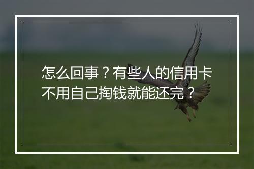 怎么回事？有些人的信用卡不用自己掏钱就能还完？